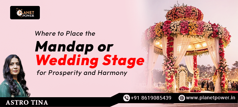 Place the Mandap or Wedding Stage for Prosperity and Harmony